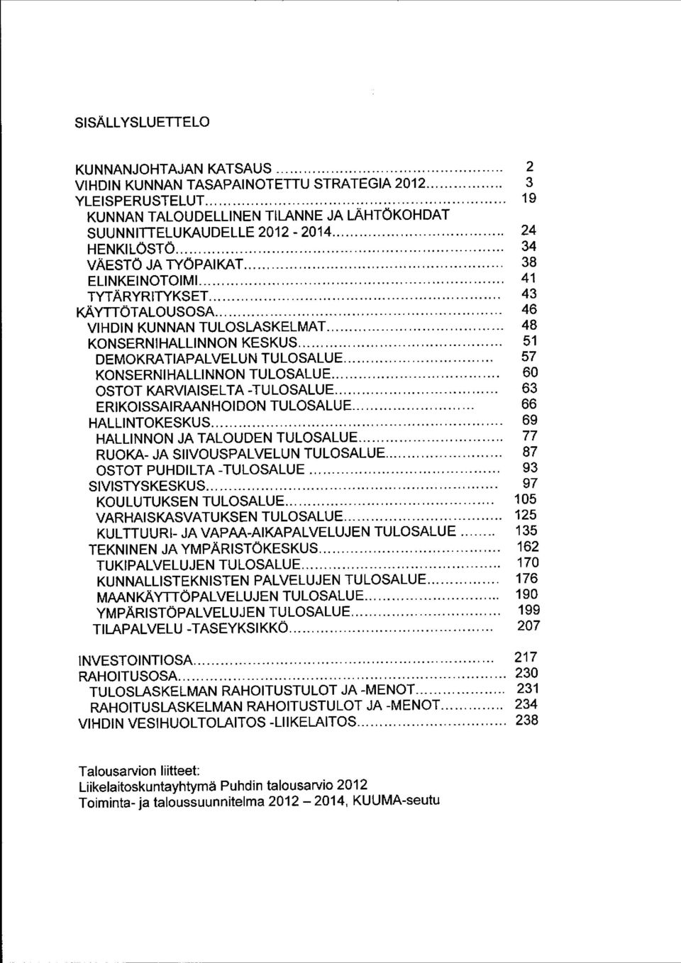 .. 51 DEMOKRATIAPALVELUN TULOSALUE... 57 KONSERNIHALLINNON TULOSALUE... 60 OSTOT KARVIAISELTA -TU LOSALUE... 63 ERIKOISSAIRAANHOIDON TULOSALUE... 66 HAL LI NTOKESKUS.