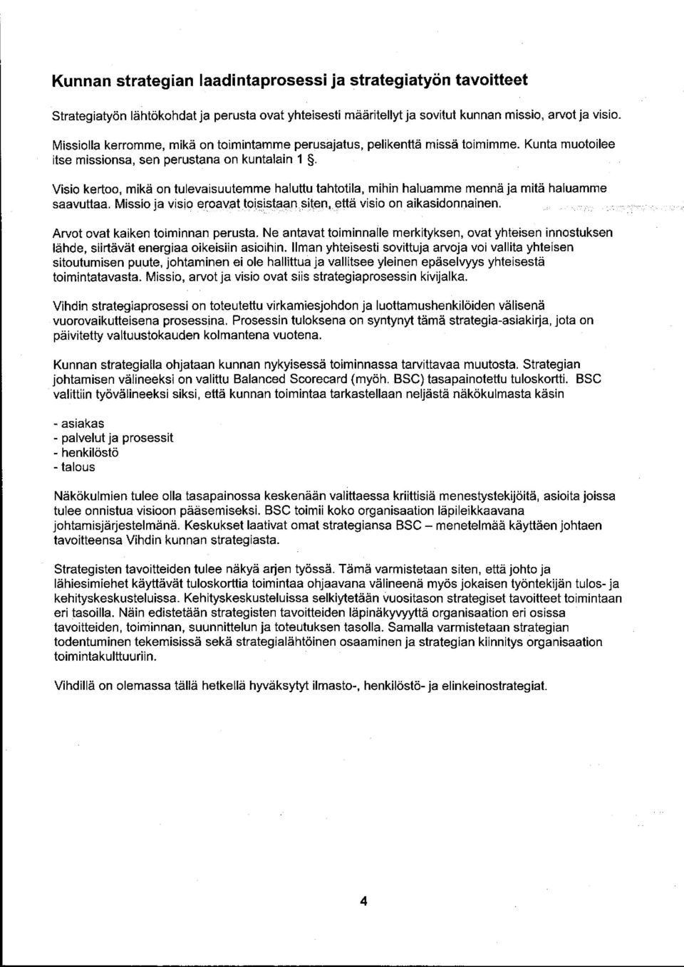 Visio kertoo, mikä on tulevaisuutemme haluttu tahtotila, mihin haluamme mennä ja mitä haluamme saavuttaa. Missio ja visio eroavat toisistaan siten, että visio on aikasidonnainen.