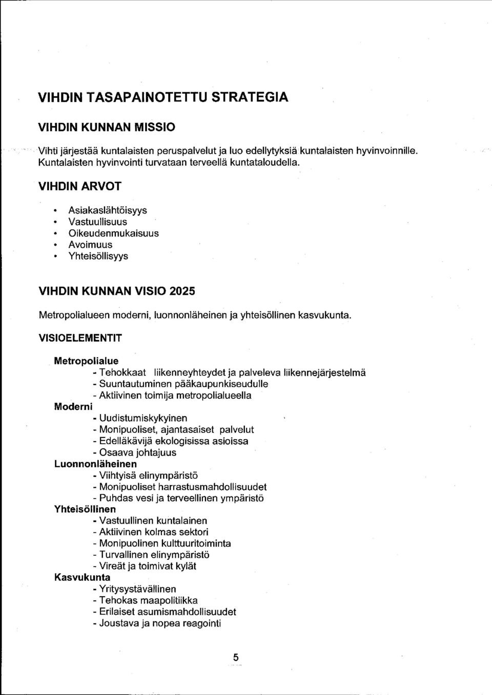 VIHDIN ARVOT Asiakaslähtöisyys Vastuullisuus Oikeudenmukaisuus Avoimuus Yhteisöllisyys VIHDIN KUNNAN VISIO 2025 Metropolialueen moderni, luonnonläheinen ja yhteisöllinen kasvukunta.