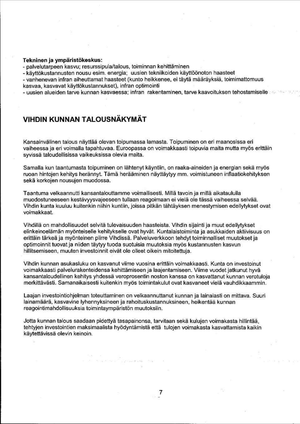 optimointi - uusien alueiden tarve kunnan kasvaessa; infran rakentaminen, tarve kaavoituksen tehostamiselle VIHDIN KUNNAN TALOUSNÄKYMÄT Kansainvälinen talous näyttää olevan toipumassa lamasta.