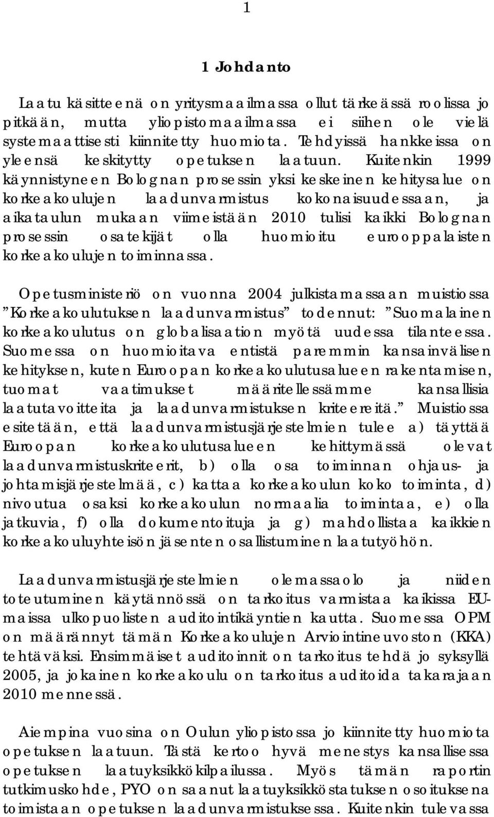 Kuitenkin 1999 käynnistyneen Bolognan prosessin yksi keskeinen kehitysalue on korkeakoulujen laadunvarmistus kokonaisuudessaan, ja aikataulun mukaan viimeistään 2010 tulisi kaikki Bolognan prosessin