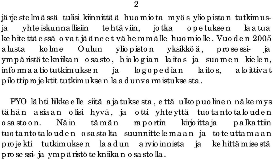 pilottiprojektit tutkimuksen laadunvarmistuksesta. PYO lähti liikkeelle siitä ajatuksesta, että ulkopuolinen näkemys tähän asiaan olisi hyvä, ja otti yhteyttä tuotantotalouden osastoon.