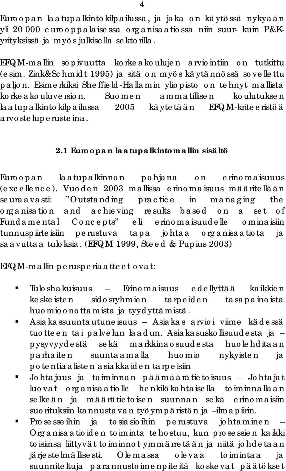 Esimerkiksi Sheffield-Hallamin yliopisto on tehnyt mallista korkeakouluversion. Suomen ammatillisen koulutuksen laatupalkintokilpailussa 20