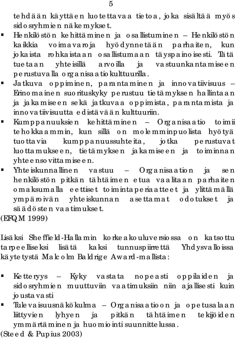 Tätä tuetaan yhteisillä arvoilla ja vastuunkantamiseen perustuvalla organisaatiokulttuurilla.