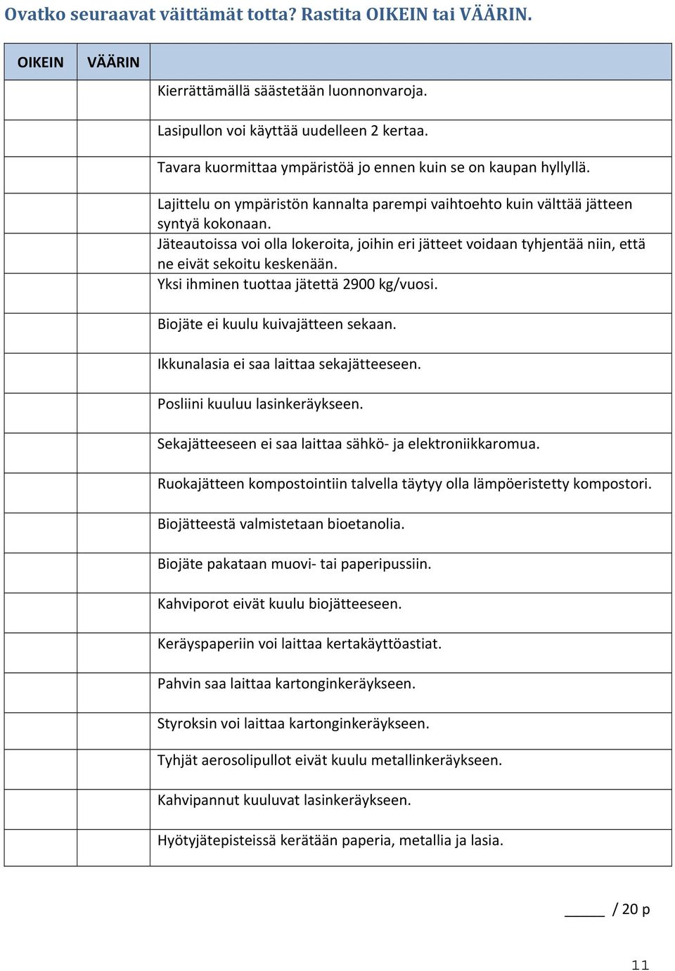 Jäteautoissa voi olla lokeroita, joihin eri jätteet voidaan tyhjentää niin, että ne eivät sekoitu keskenään. Yksi ihminen tuottaa jätettä 2900 kg/vuosi. Biojäte ei kuulu kuivajätteen sekaan.