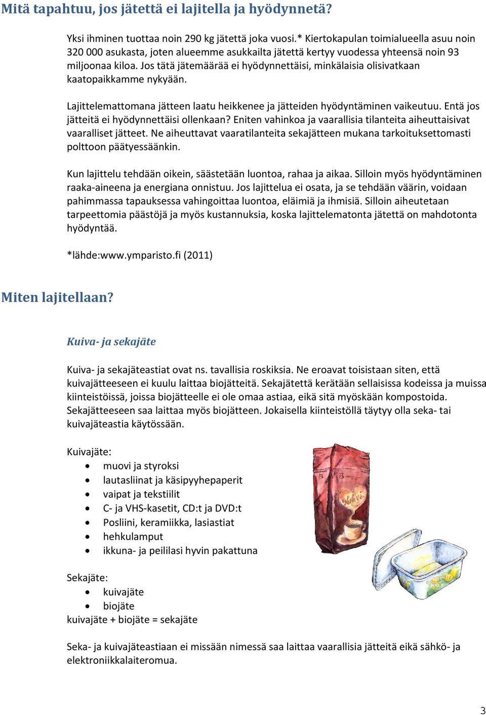 Jos tätä jätemäärää ei hyödynnettäisi, minkälaisia olisivatkaan kaatopaikkamme nykyään. Lajittelemattomana jätteen laatu heikkenee ja jätteiden hyödyntäminen vaikeutuu.