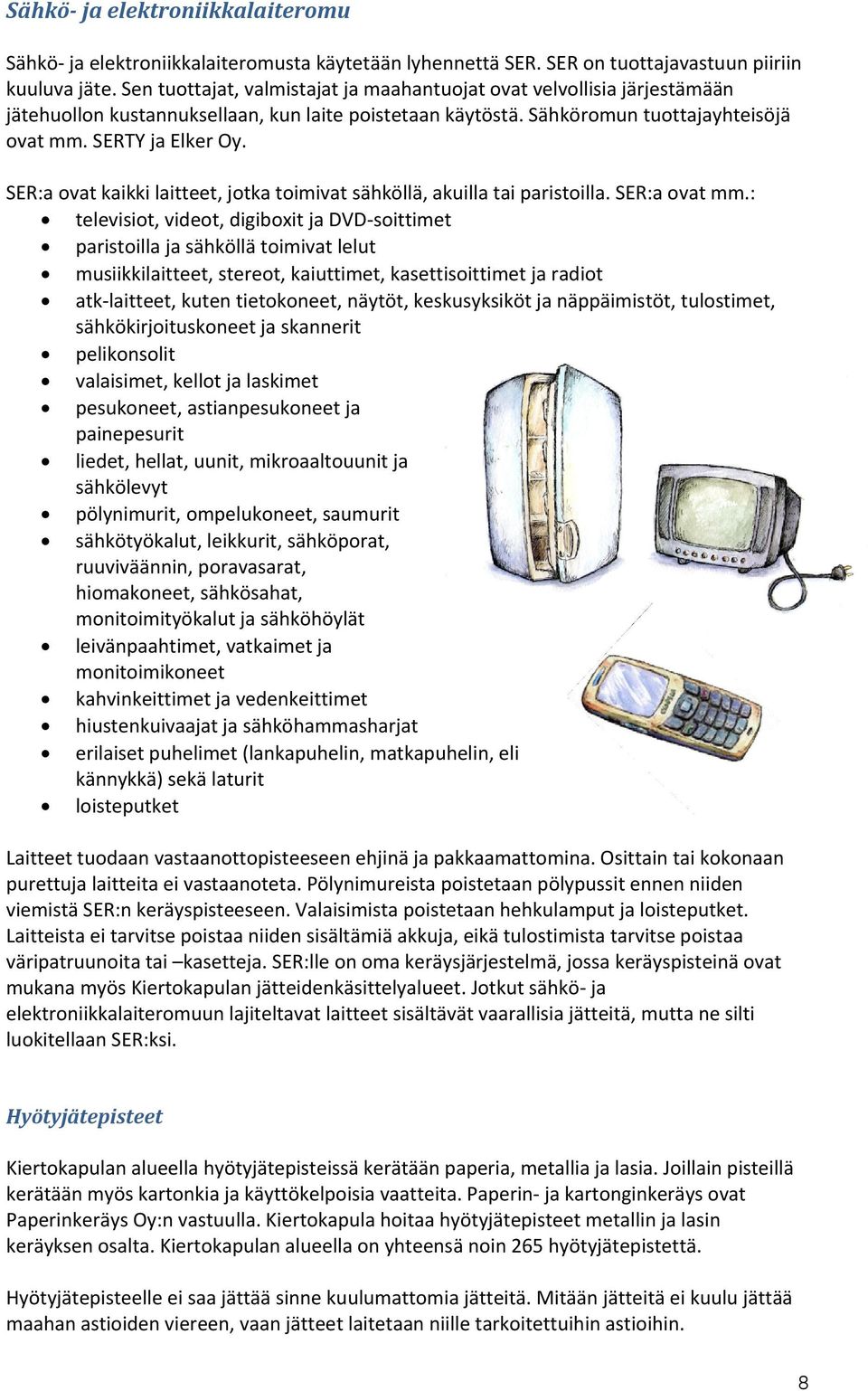 SER:a ovat kaikki laitteet, jotka toimivat sähköllä, akuilla tai paristoilla. SER:a ovat mm.