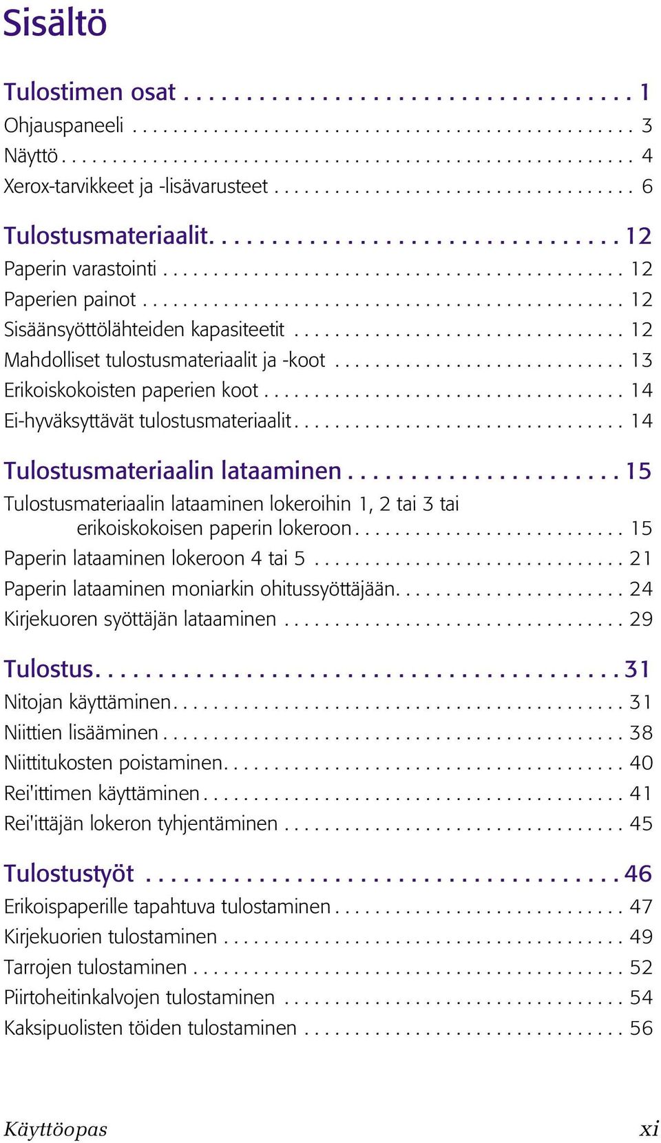 ............................................... 12 Sisäänsyöttölähteiden kapasiteetit................................. 12 Mahdolliset tulostusmateriaalit ja -koot............................. 13 Erikoiskokoisten paperien koot.