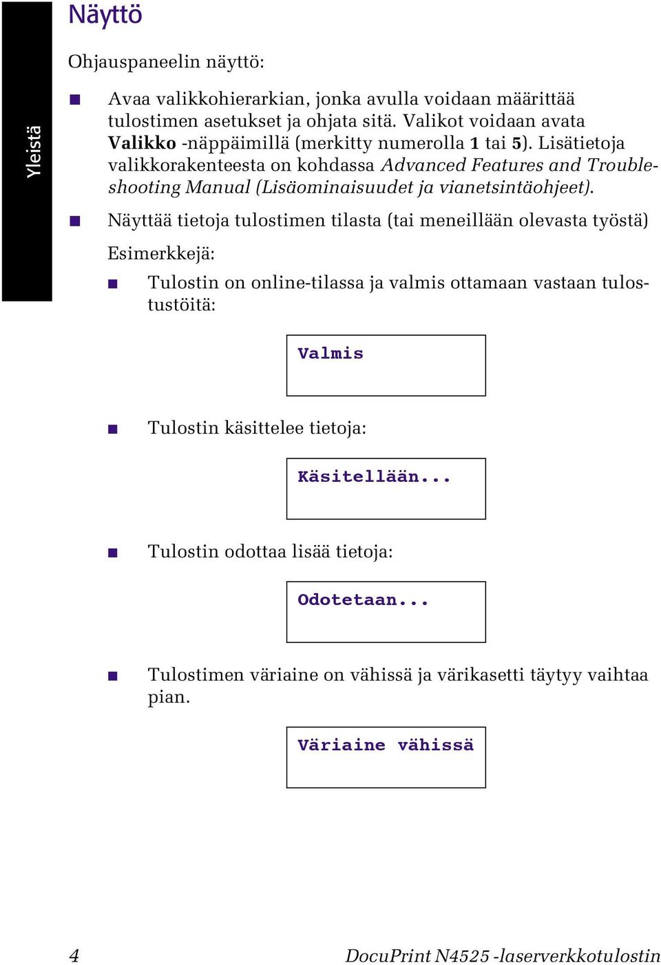 Lisätietoja valikkorakenteesta on kohdassa Advanced Features and Troubleshooting Manual (Lisäominaisuudet ja vianetsintäohjeet).