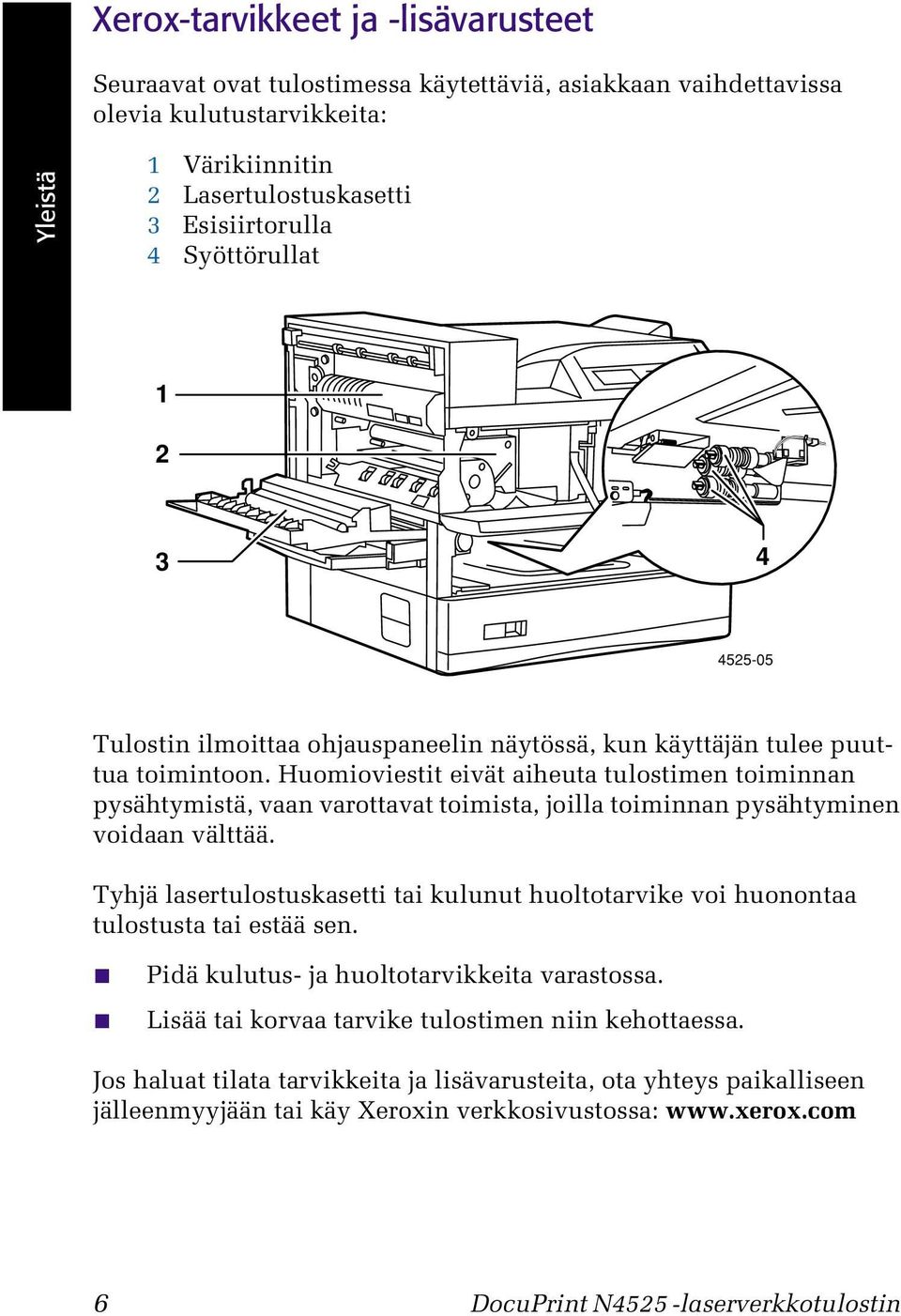 Huomioviestit eivät aiheuta tulostimen toiminnan pysähtymistä, vaan varottavat toimista, joilla toiminnan pysähtyminen voidaan välttää.