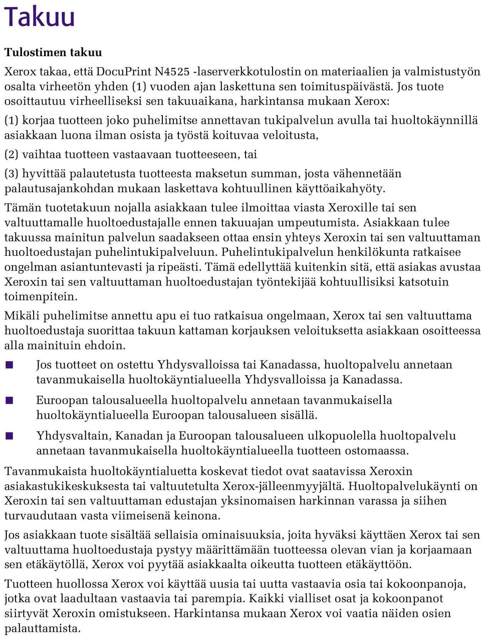 työstä koituvaa veloitusta, (2) vaihtaa tuotteen vastaavaan tuotteeseen, tai (3) hyvittää palautetusta tuotteesta maksetun summan, josta vähennetään palautusajankohdan mukaan laskettava kohtuullinen