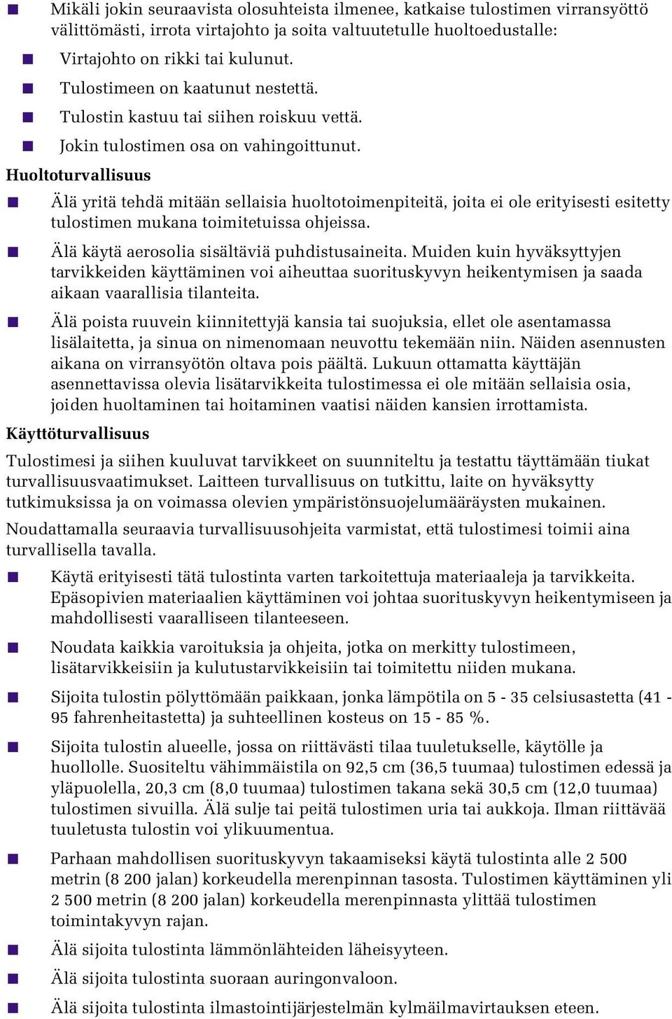 Huoltoturvallisuus Älä yritä tehdä mitään sellaisia huoltotoimenpiteitä, joita ei ole erityisesti esitetty tulostimen mukana toimitetuissa ohjeissa. Älä käytä aerosolia sisältäviä puhdistusaineita.