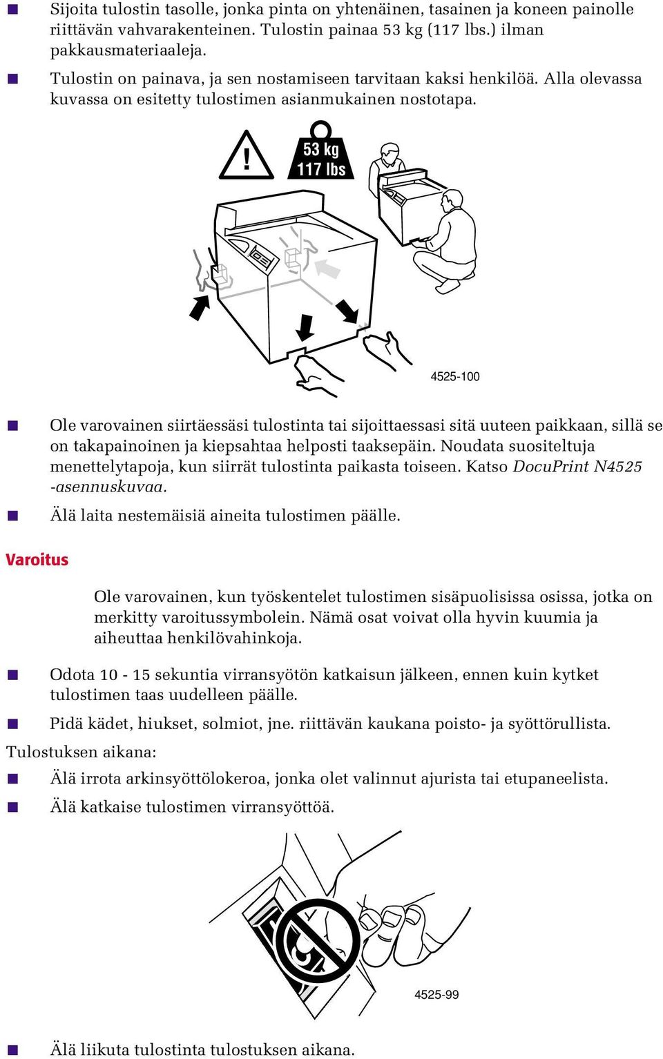 53 kg 117 lbs 4525-100 Ole varovainen siirtäessäsi tulostinta tai sijoittaessasi sitä uuteen paikkaan, sillä se on takapainoinen ja kiepsahtaa helposti taaksepäin.