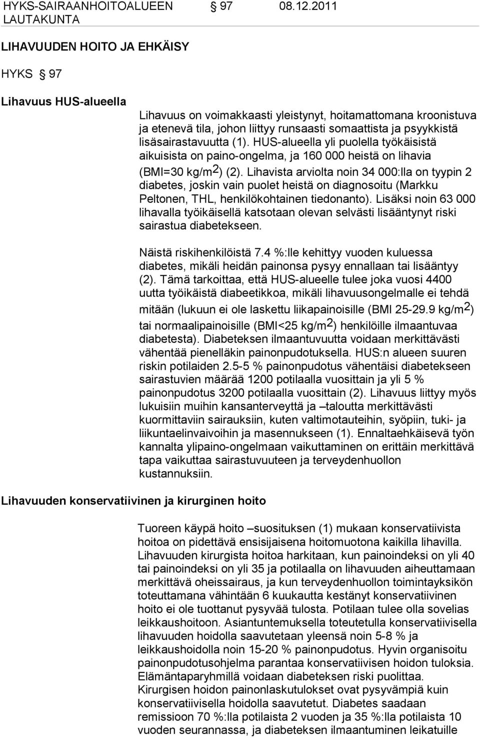 lisäsairastavuutta (1). HUS-alueella yli puolella työkäisistä aikuisista on paino-ongelma, ja 160 000 heistä on lihavia (BMI=30 kg/m 2 ) (2).