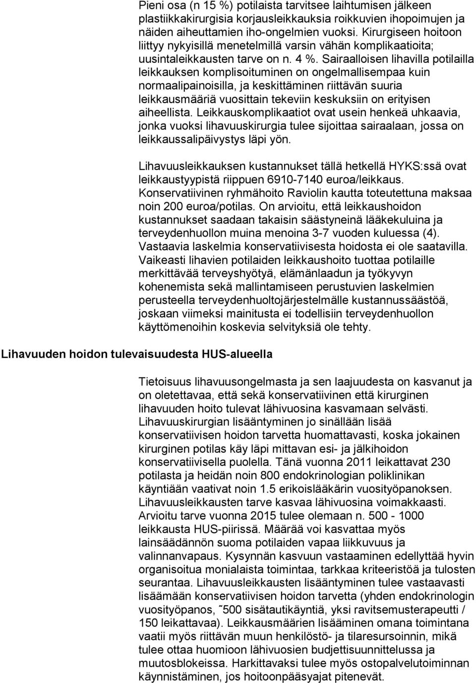 Sairaalloisen lihavilla potilailla leikkauksen komplisoituminen on ongelmallisempaa kuin normaalipainoisilla, ja keskittäminen riittävän suuria leikkausmääriä vuosittain tekeviin keskuksiin on