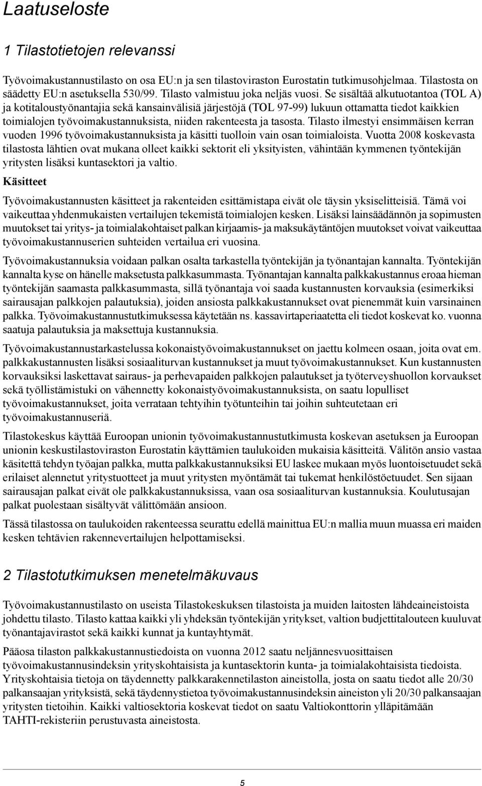 Se sisältää alkutuotantoa (TOL A) ja kotitaloustyönantajia sekä kansainvälisiä järjestöjä (TOL 97-99) lukuun ottamatta tiedot kaikkien toimialojen työvoimakustannuksista, niiden rakenteesta ja