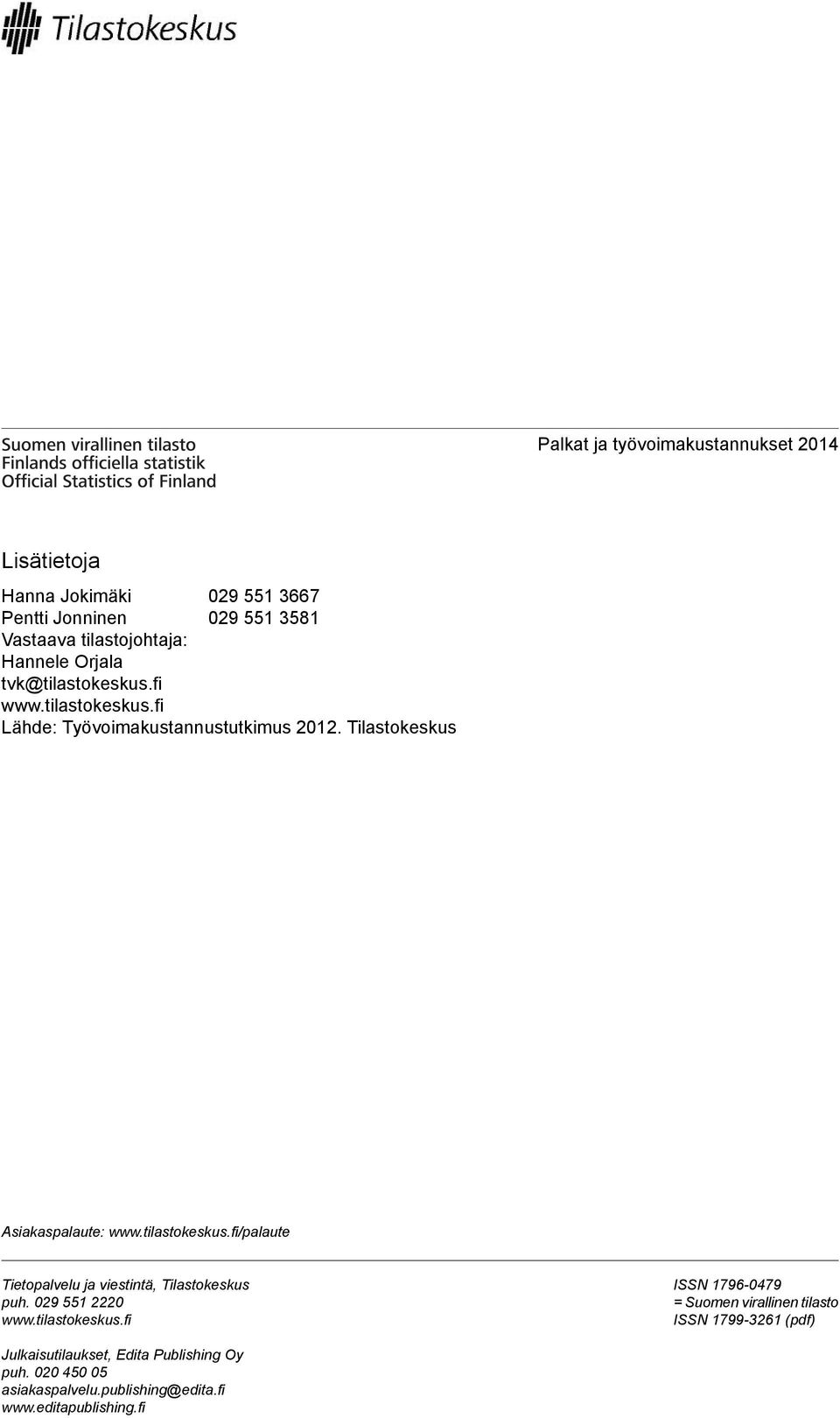 tilastokeskus.fi/palaute Tietopalvelu ja viestintä, Tilastokeskus puh. 029 551 2220 www.tilastokeskus.fi ISSN 1796-0479 = Suomen virallinen tilasto ISSN 1799-3261 (pdf) Julkaisutilaukset, Edita Publishing Oy puh.
