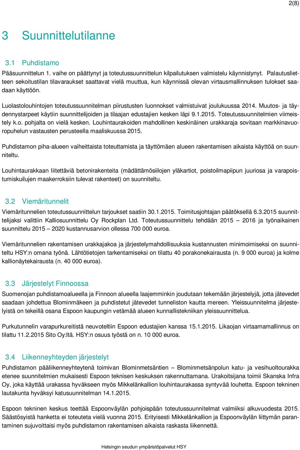 Luolastolouhintojen toteutussuunnitelman piirustusten luonnokset valmistuivat joulukuussa 2014. Muutos- ja täydennystarpeet käytiin suunnittelijoiden ja tilaajan edustajien kesken läpi 9.1.2015.