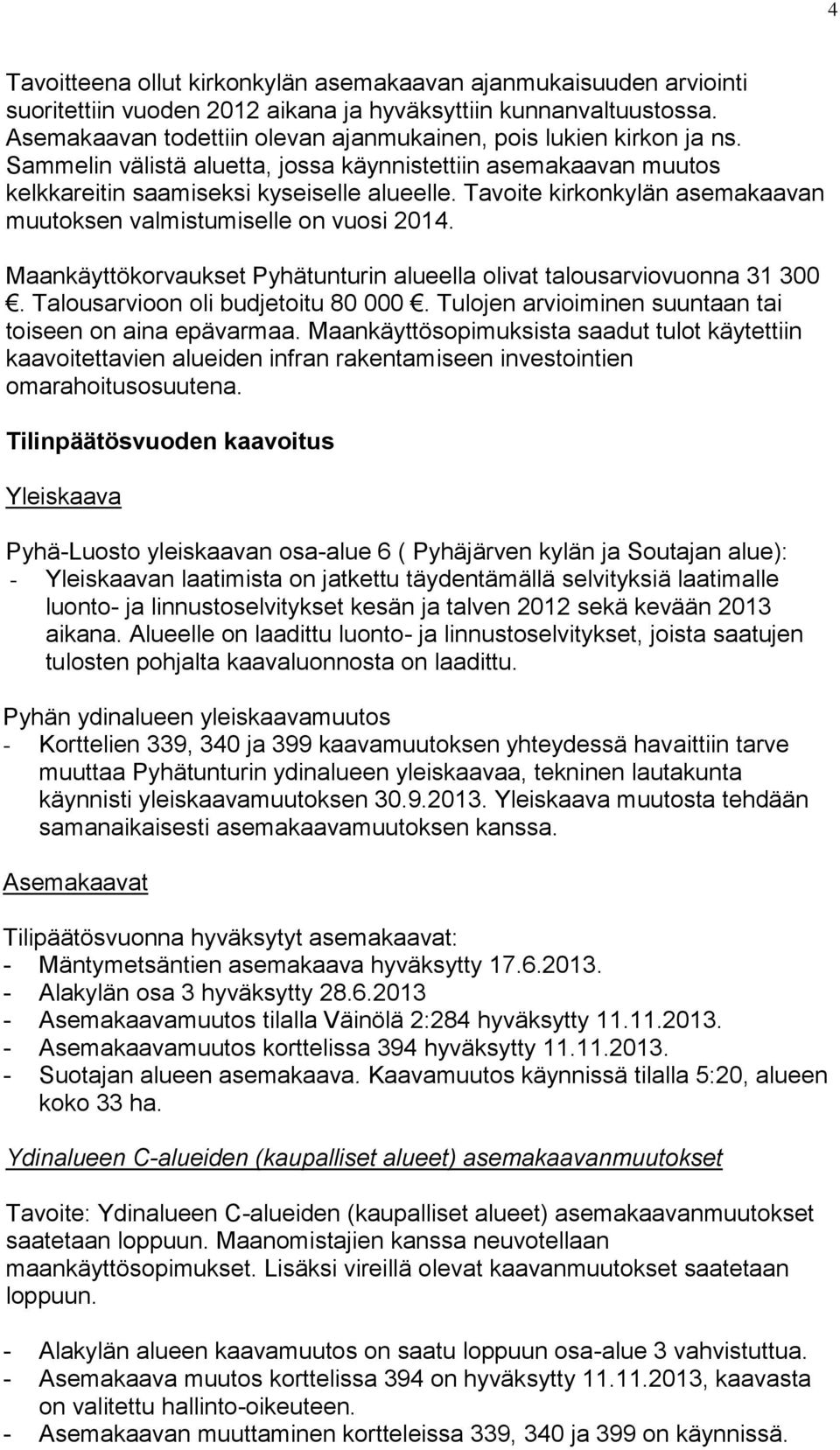 Tavoite kirkonkylän asemakaavan muutoksen valmistumiselle on vuosi 2014. Maankäyttökorvaukset Pyhätunturin alueella olivat talousarviovuonna 31 300. Talousarvioon oli budjetoitu 80 000.