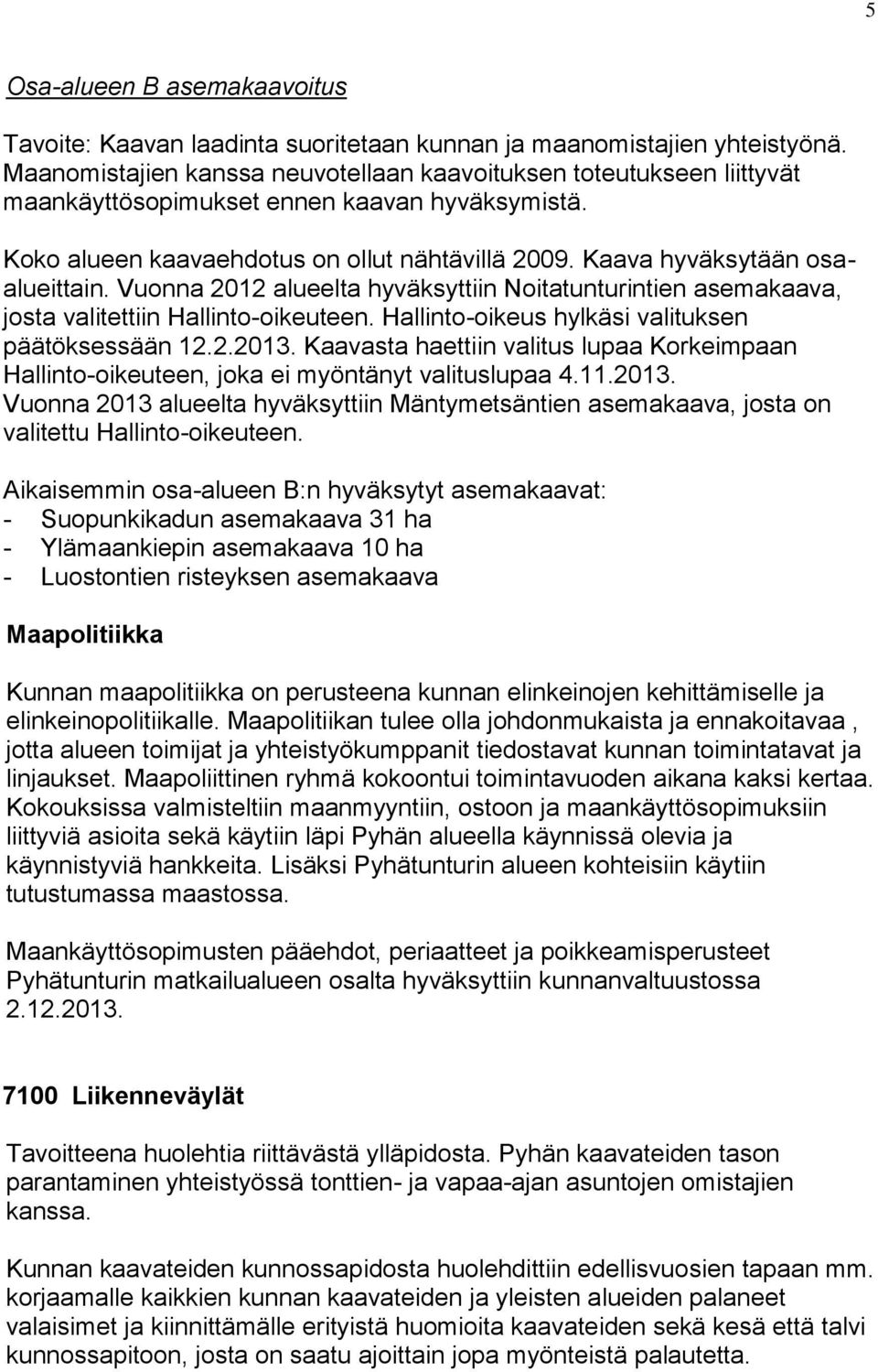 Kaava hyväksytään osaalueittain. Vuonna 2012 alueelta hyväksyttiin Noitatunturintien asemakaava, josta valitettiin Hallinto-oikeuteen. Hallinto-oikeus hylkäsi valituksen päätöksessään 12.2.2013.