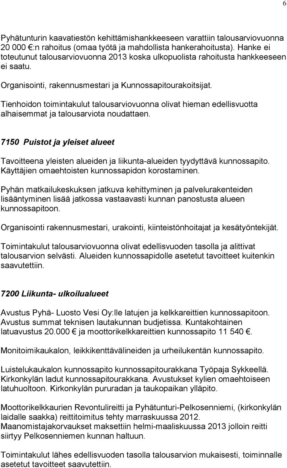 Tienhoidon toimintakulut talousarviovuonna olivat hieman edellisvuotta alhaisemmat ja talousarviota noudattaen.