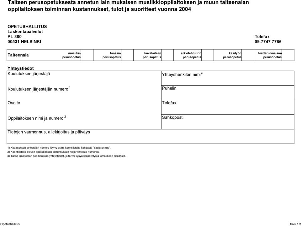 numero 1 Puhelin Osoite Telefax Oppilaitoksen nimi ja numero 2 Sähköposti Tietojen varmennus, allekirjoitus ja päiväys 1) Koulutuksen järjestäjän numero löytyy esim.