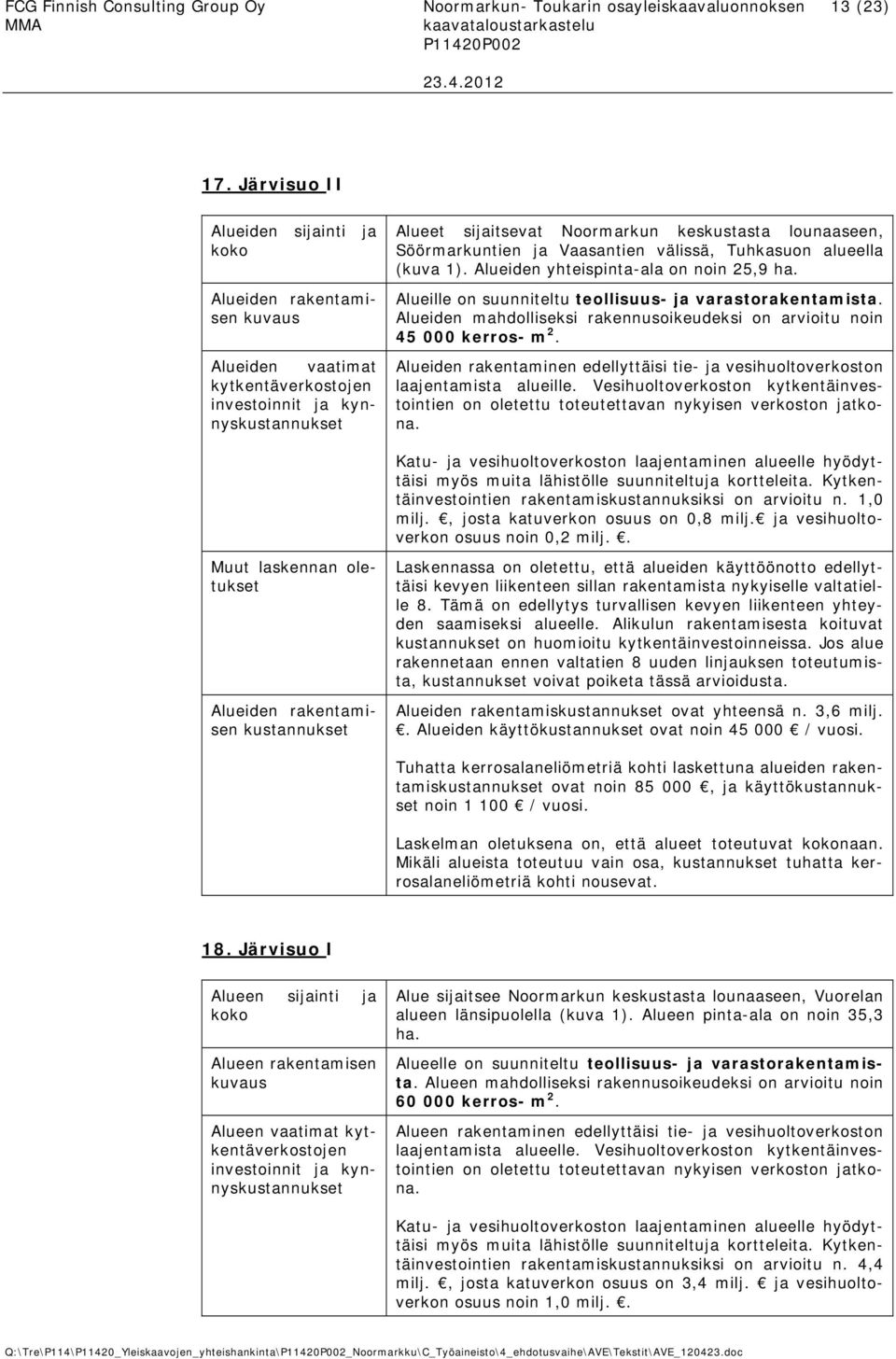 alueella (kuva 1). Alueiden yhteispinta-ala on noin 25,9 ha. Alueille on suunniteltu teollisuus- ja varastorakentamista. Alueiden mahdolliseksi rakennusoikeudeksi on arvioitu noin 45 000 kerros- m 2.