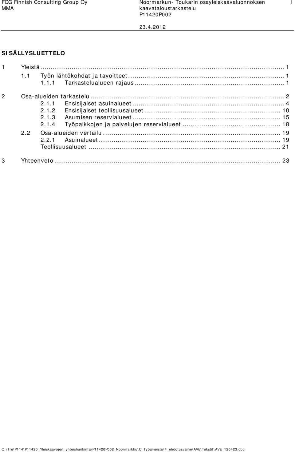 1.3 Asumisen reservialueet... 15 2.1.4 Työpaikkojen ja palvelujen reservialueet... 18 2.2 Osa-alueiden vertailu... 19 2.2.1 Asuinalueet.