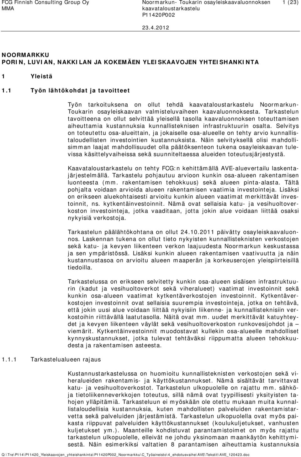 Tarkastelun tavoitteena on ollut selvittää yleisellä tasolla kaavaluonnoksen toteuttamisen aiheuttamia kustannuksia kunnallisteknisen infrastruktuurin osalta.