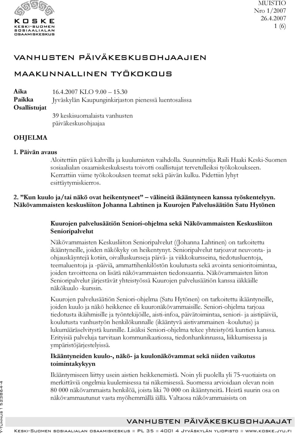 Päivän avaus Aloitettiin päivä kahvilla ja kuulumisten vaihdolla. Suunnittelija Raili Haaki Keski-Suomen sosiaalialan osaamiskeskuksesta toivotti osallistujat tervetulleiksi työkokoukseen.