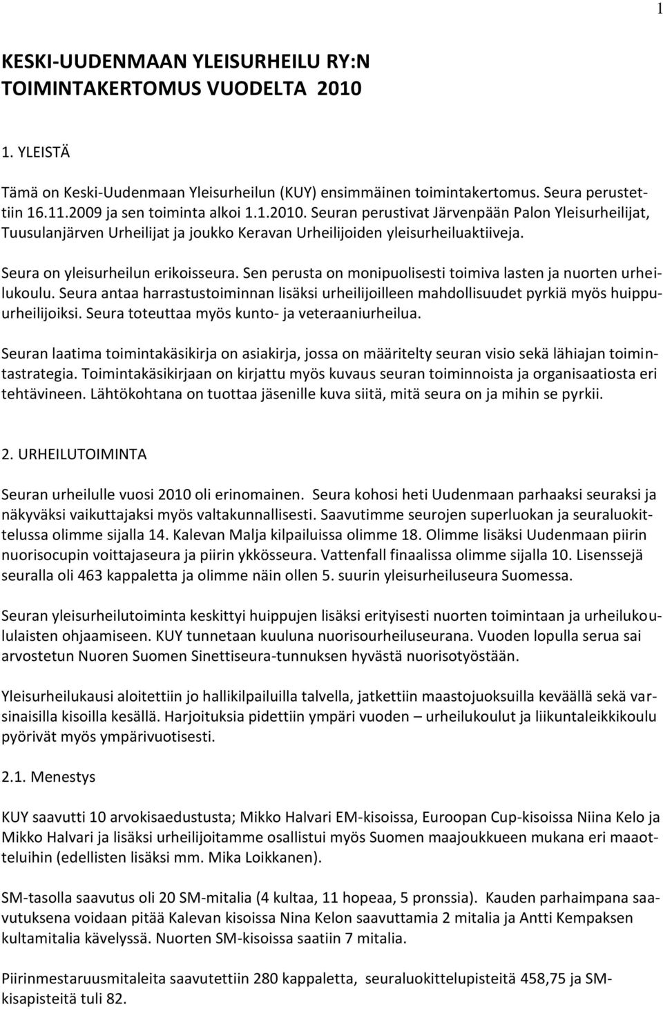 Seura on yleisurheilun erikoisseura. Sen perusta on monipuolisesti toimiva lasten ja nuorten urheilukoulu.