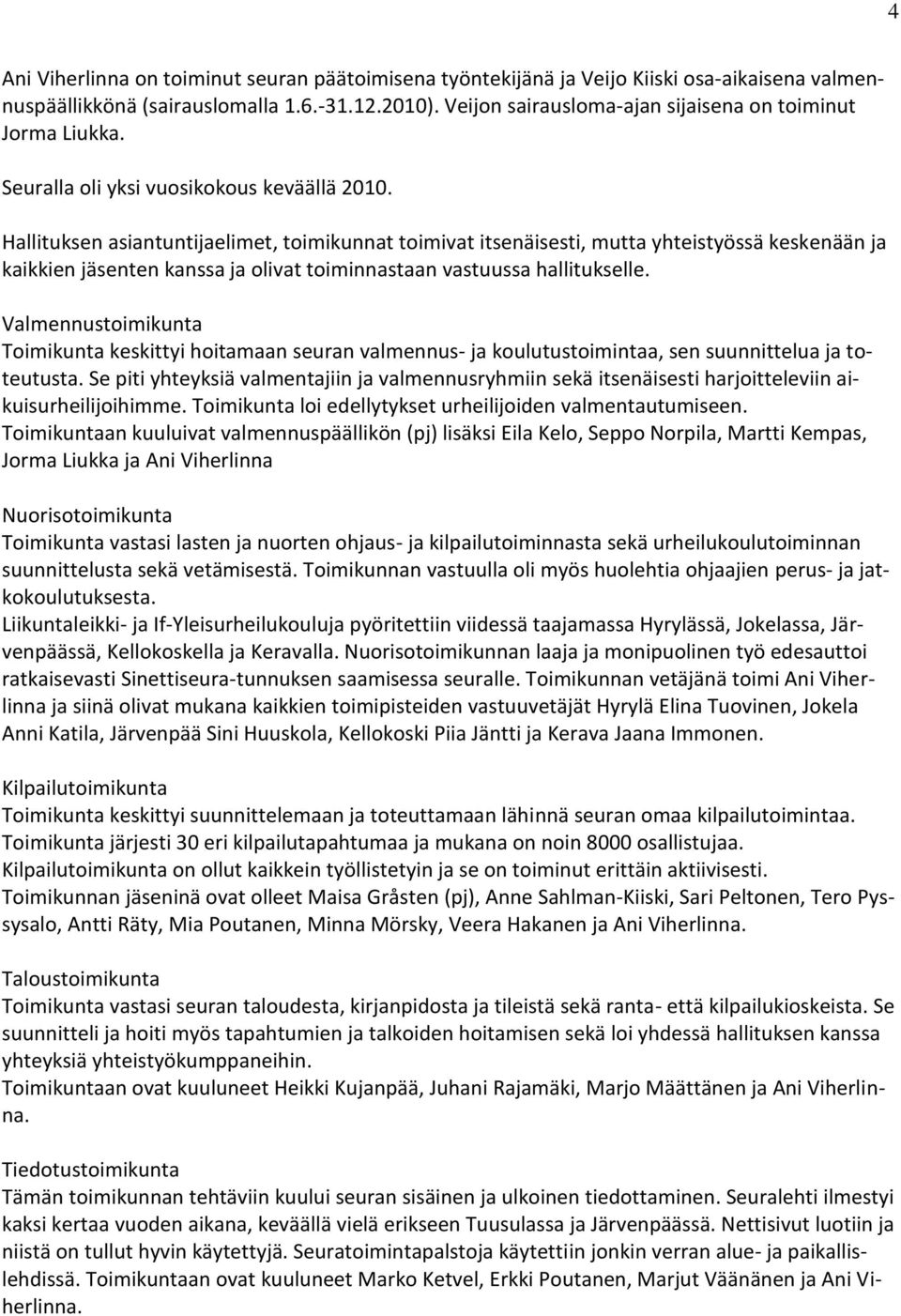 Hallituksen asiantuntijaelimet, toimikunnat toimivat itsenäisesti, mutta yhteistyössä keskenään ja kaikkien jäsenten kanssa ja olivat toiminnastaan vastuussa hallitukselle.