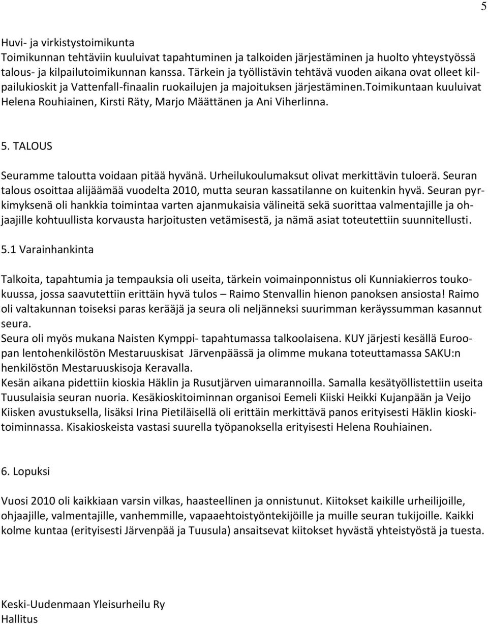 toimikuntaan kuuluivat Helena Rouhiainen, Kirsti Räty, Marjo Määttänen ja Ani Viherlinna. 5. TALOUS Seuramme taloutta voidaan pitää hyvänä. Urheilukoulumaksut olivat merkittävin tuloerä.