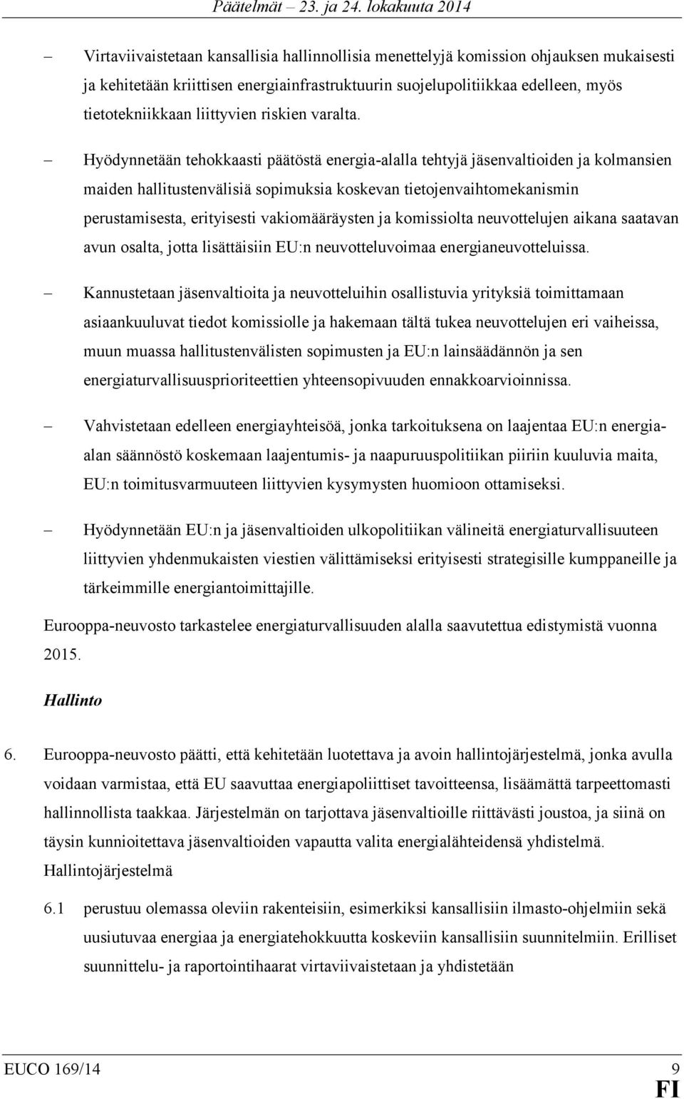 Hyödynnetään tehokkaasti päätöstä energia-alalla tehtyjä jäsenvaltioiden ja kolmansien maiden hallitustenvälisiä sopimuksia koskevan tietojenvaihtomekanismin perustamisesta, erityisesti