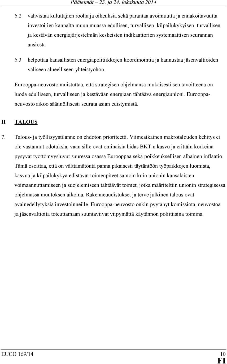 3 helpottaa kansallisten energiapolitiikkojen koordinointia ja kannustaa jäsenvaltioiden väliseen alueelliseen yhteistyöhön.