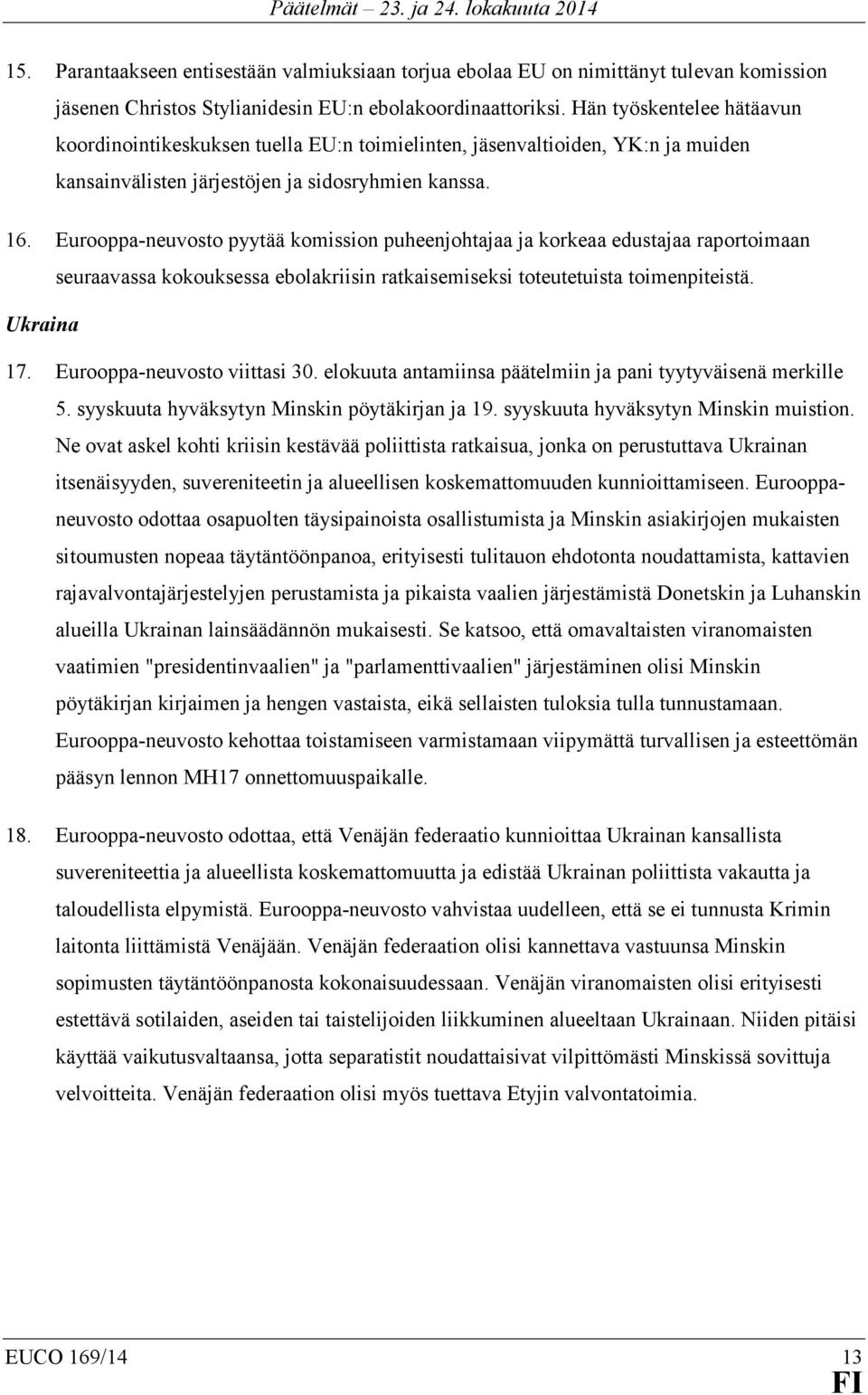 Eurooppa-neuvosto pyytää komission puheenjohtajaa ja korkeaa edustajaa raportoimaan seuraavassa kokouksessa ebolakriisin ratkaisemiseksi toteutetuista toimenpiteistä. Ukraina 17.