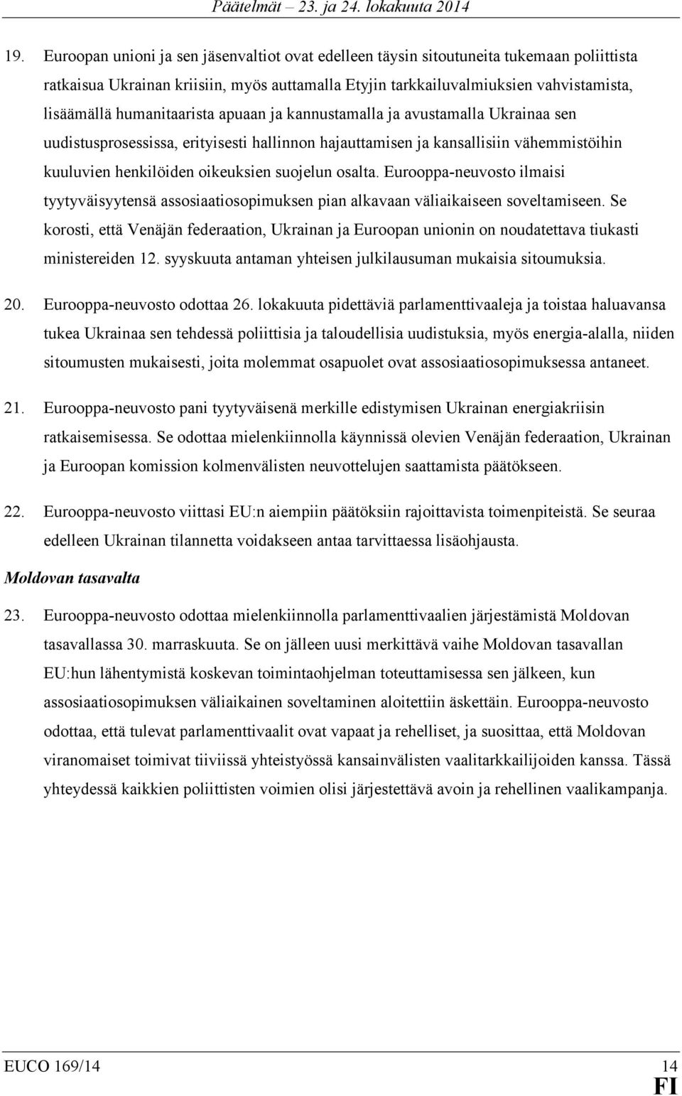 osalta. Eurooppa-neuvosto ilmaisi tyytyväisyytensä assosiaatiosopimuksen pian alkavaan väliaikaiseen soveltamiseen.