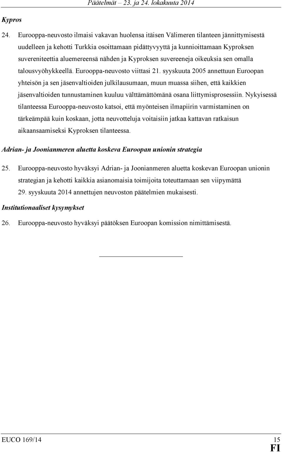 nähden ja Kyproksen suvereeneja oikeuksia sen omalla talousvyöhykkeellä. Eurooppa-neuvosto viittasi 21.