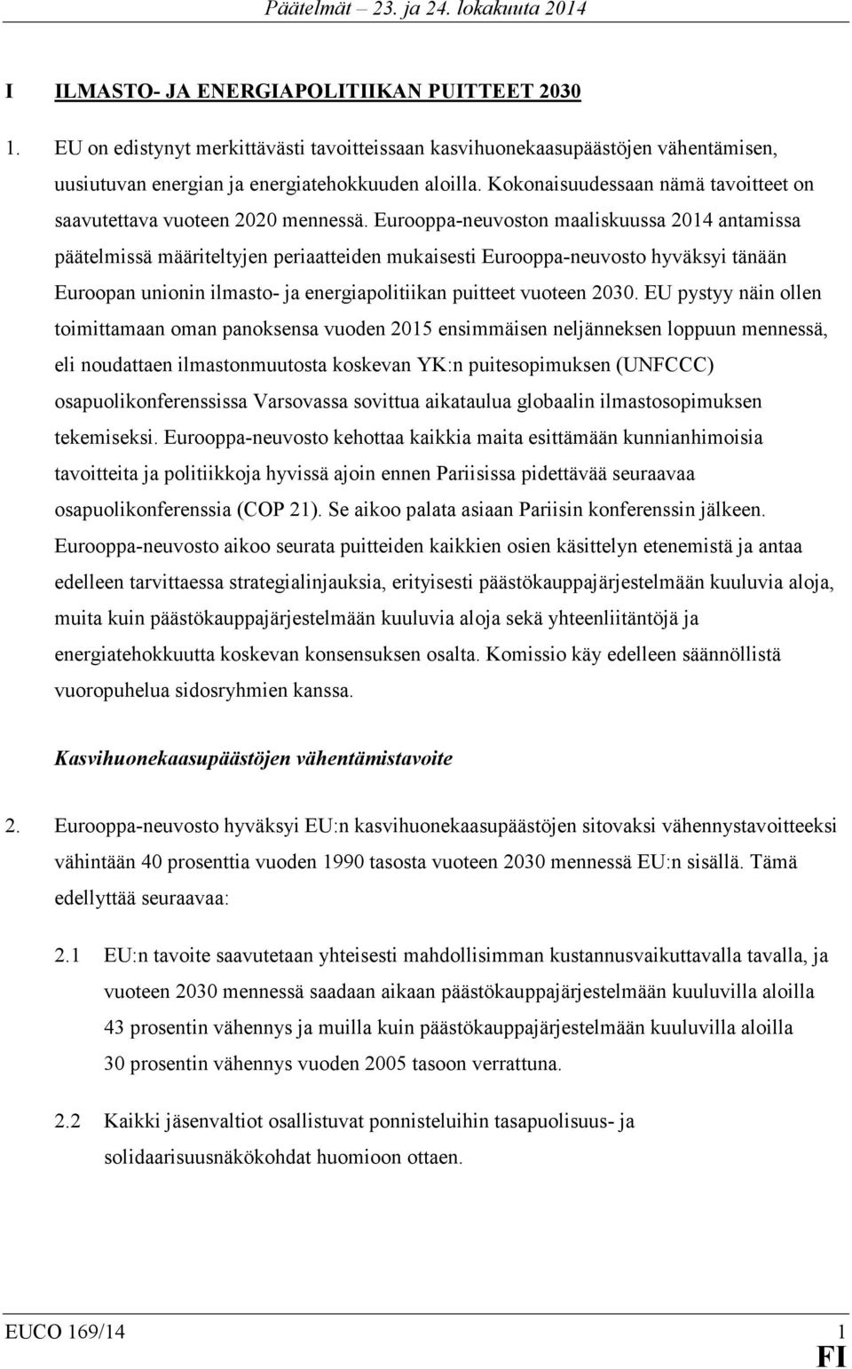 Eurooppa-neuvoston maaliskuussa 2014 antamissa päätelmissä määriteltyjen periaatteiden mukaisesti Eurooppa-neuvosto hyväksyi tänään Euroopan unionin ilmasto- ja energiapolitiikan puitteet vuoteen