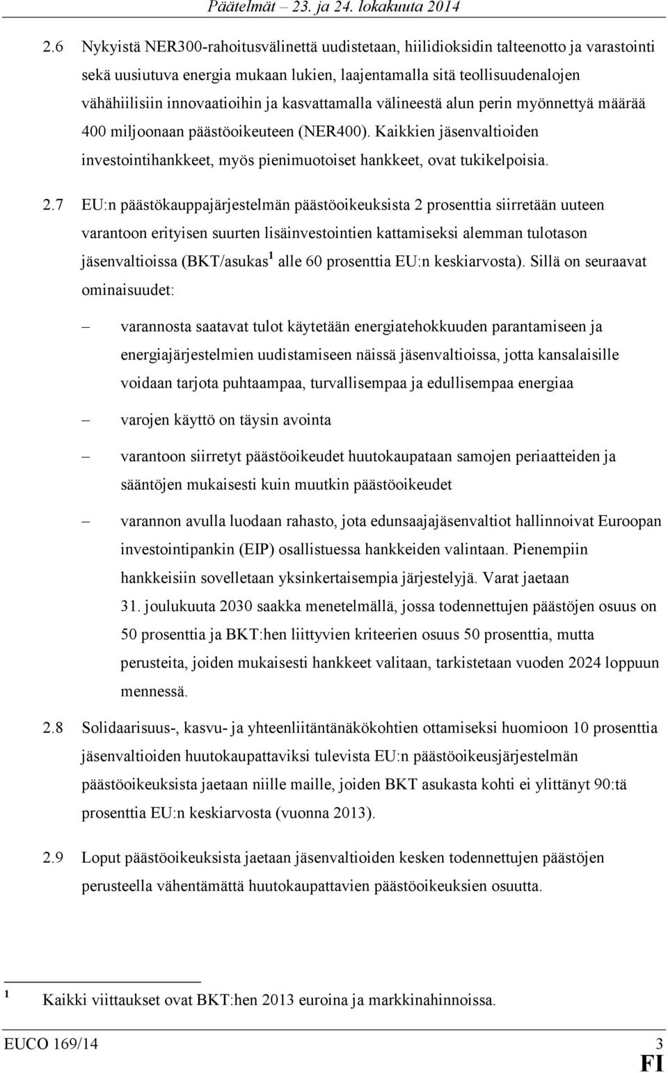 7 EU:n päästökauppajärjestelmän päästöoikeuksista 2 prosenttia siirretään uuteen varantoon erityisen suurten lisäinvestointien kattamiseksi alemman tulotason jäsenvaltioissa (BKT/asukas 1 alle 60