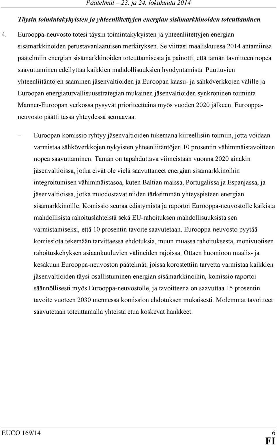 Se viittasi maaliskuussa 2014 antamiinsa päätelmiin energian sisämarkkinoiden toteuttamisesta ja painotti, että tämän tavoitteen nopea saavuttaminen edellyttää kaikkien mahdollisuuksien hyödyntämistä.