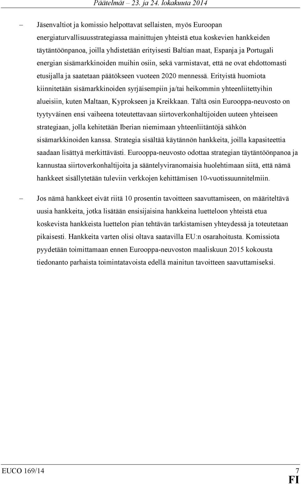 Erityistä huomiota kiinnitetään sisämarkkinoiden syrjäisempiin ja/tai heikommin yhteenliitettyihin alueisiin, kuten Maltaan, Kyprokseen ja Kreikkaan.