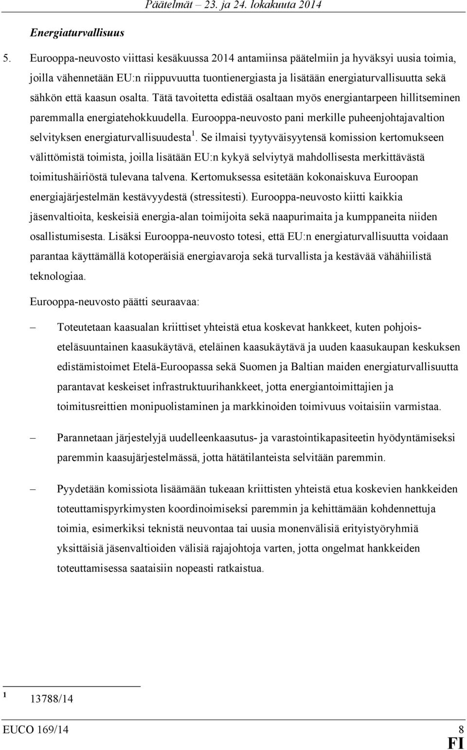 kaasun osalta. Tätä tavoitetta edistää osaltaan myös energiantarpeen hillitseminen paremmalla energiatehokkuudella.