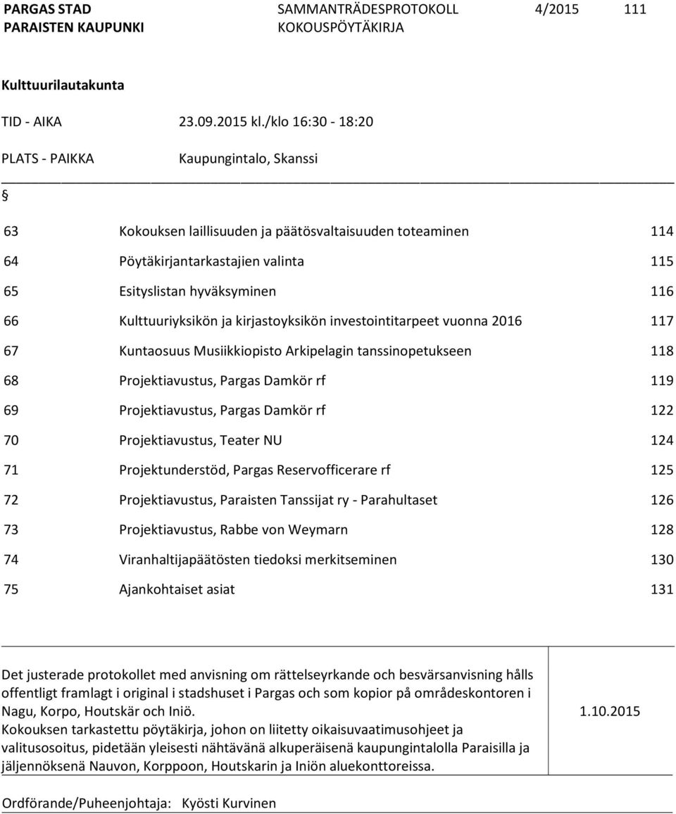 Kulttuuriyksikön ja kirjastoyksikön investointitarpeet vuonna 2016 117 67 Kuntaosuus Musiikkiopisto Arkipelagin tanssinopetukseen 118 68 Projektiavustus, Pargas Damkör rf 119 69 Projektiavustus,