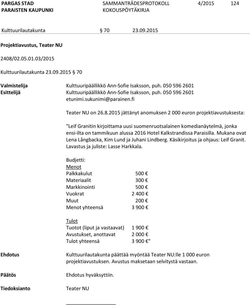 2015 jättänyt anomuksen 2 000 euron projektiavustuksesta: "Leif Granitin kirjoittama uusi suomenruotsalainen komedianäytelmä, jonka ensi-ilta on tammikuun alussa 2016 Hotel Kalkstrandissa Paraisilla.