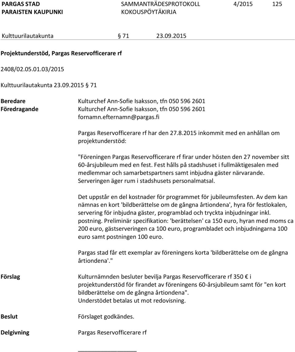 2015 inkommit med en anhållan om projektunderstöd: "Föreningen Pargas Reservofficerare rf firar under hösten den 27 november sitt 60-årsjubileum med en fest.