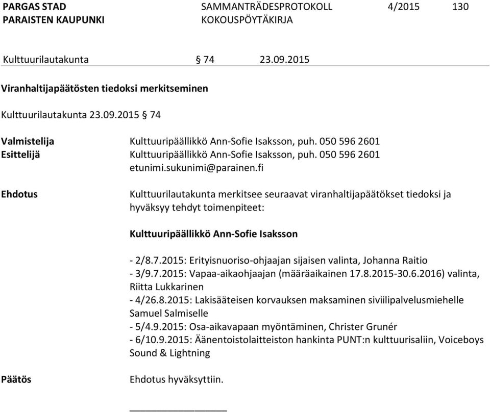 fi Ehdotus Kulttuurilautakunta merkitsee seuraavat viranhaltijapäätökset tiedoksi ja hyväksyy tehdyt toimenpiteet: Kulttuuripäällikkö Ann-Sofie Isaksson - 2/8.7.