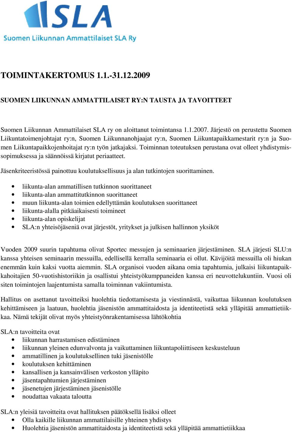 Toiminnan toteutuksen perustana ovat olleet yhdistymissopimuksessa ja säännöissä kirjatut periaatteet. Jäsenkriteeristössä painottuu koulutuksellisuus ja alan tutkintojen suorittaminen.