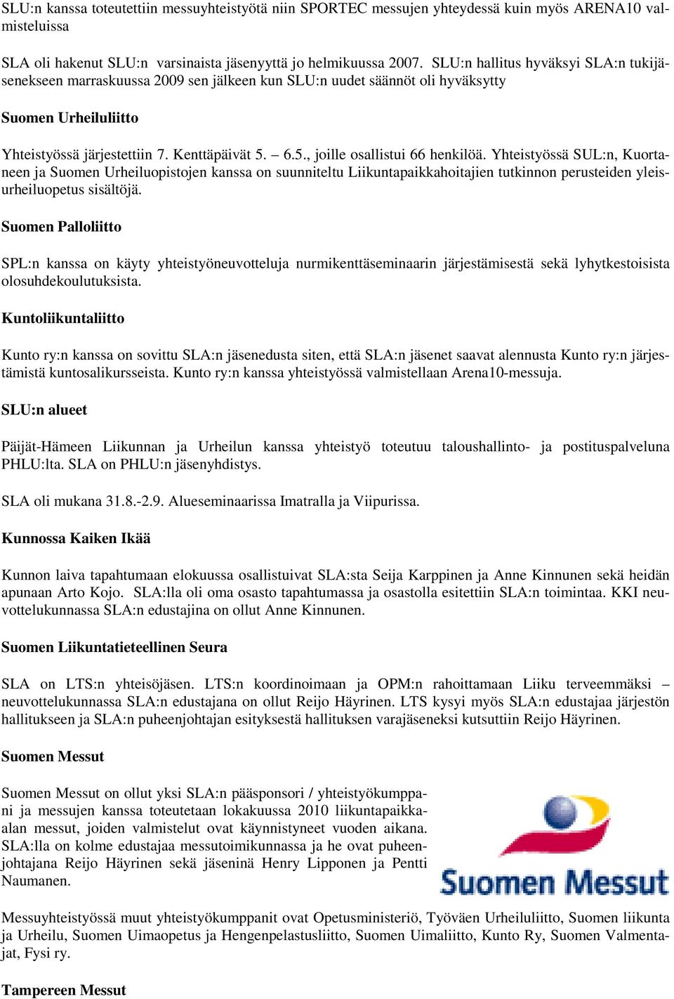 6.5., joille osallistui 66 henkilöä. Yhteistyössä SUL:n, Kuortaneen ja Suomen Urheiluopistojen kanssa on suunniteltu Liikuntapaikkahoitajien tutkinnon perusteiden yleisurheiluopetus sisältöjä.