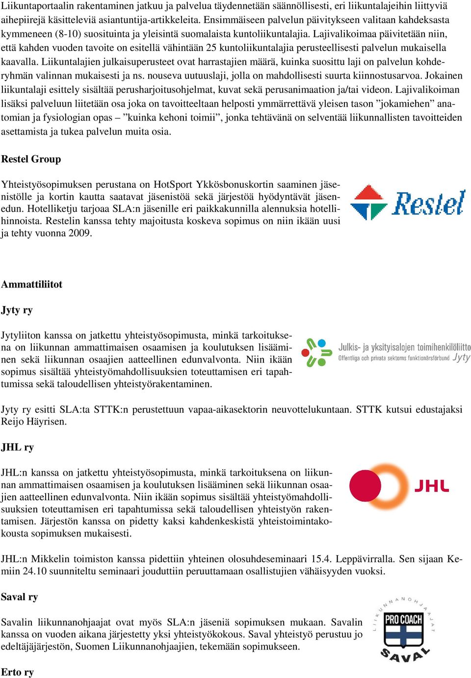 Lajivalikoimaa päivitetään niin, että kahden vuoden tavoite on esitellä vähintään 25 kuntoliikuntalajia perusteellisesti palvelun mukaisella kaavalla.